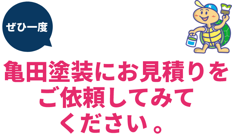 ぜひ一度亀田塗装にお見積りをご依頼してみてください。