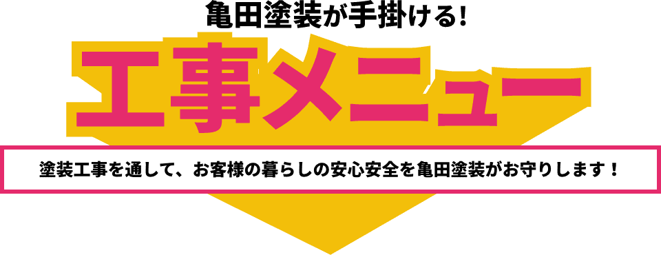 亀田塗装が手掛ける！工事メニュー 塗装工事を通して、お客様の暮らしの安心安全を亀田塗装がお守りします！